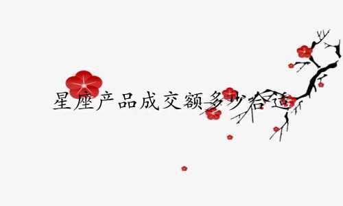 星座产品成交额多少合适