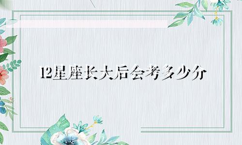 12星座长大后会考多少分
