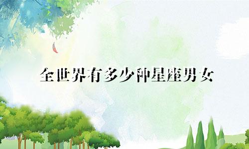 全世界有多少种星座男女