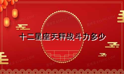 十二星座天秤战斗力多少