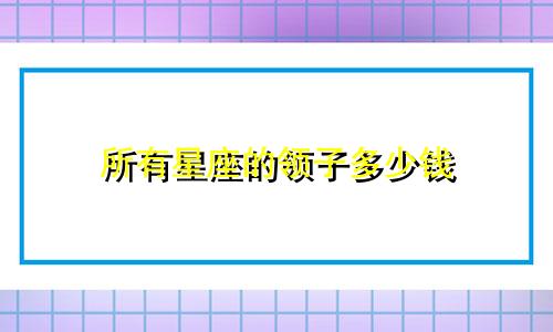 所有星座的领子多少钱