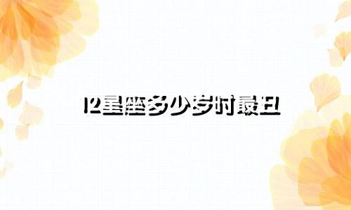 12星座多少岁时最丑