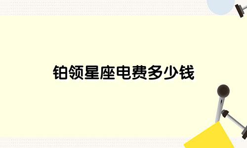 铂领星座电费多少钱