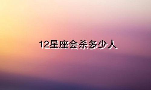 12星座会杀多少人