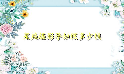星座摄影孕妇照多少钱