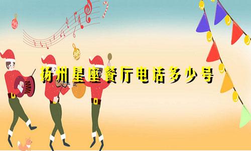 扬州星座餐厅电话多少号