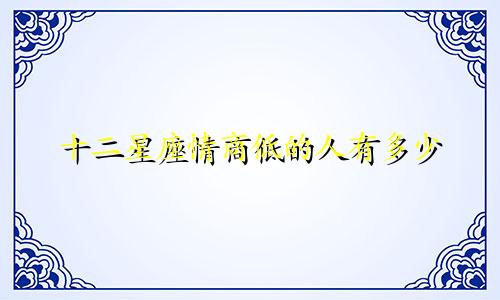 十二星座情商低的人有多少