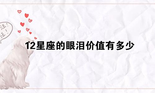 12星座的眼泪价值有多少