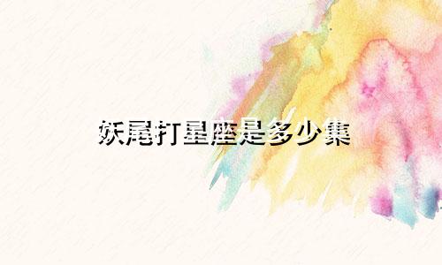 妖尾打星座是多少集