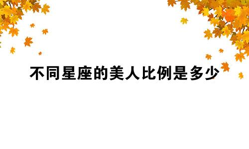 不同星座的美人比例是多少