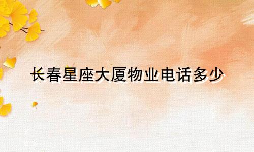 长春星座大厦物业电话多少