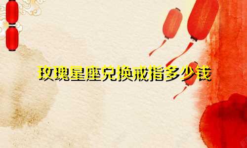 玫瑰星座兑换戒指多少钱