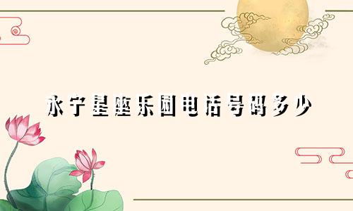 永宁星座乐园电话号码多少
