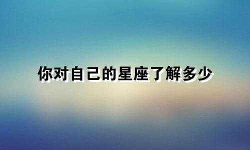 你对自己的星座了解多少