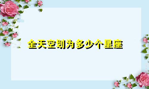 全天空划为多少个星座