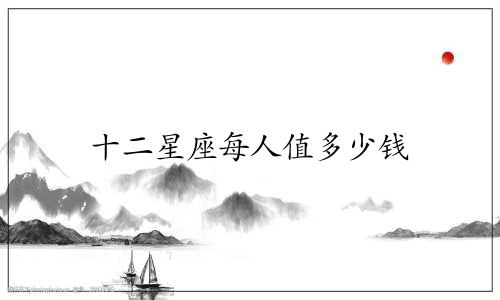 十二星座每人值多少钱