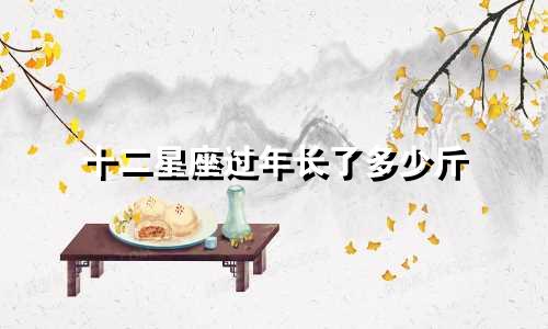 十二星座过年长了多少斤