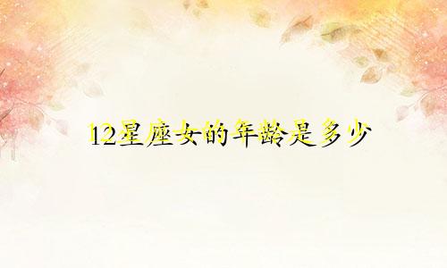 12星座女的年龄是多少