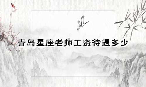 青岛星座老师工资待遇多少