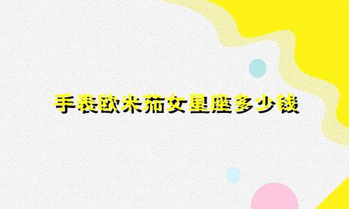 手表欧米茄女星座多少钱