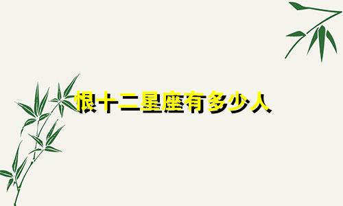 恨十二星座有多少人