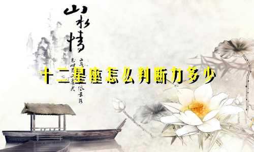 十二星座怎么判断力多少