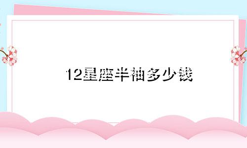 12星座半袖多少钱