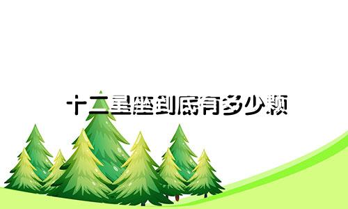十二星座到底有多少颗
