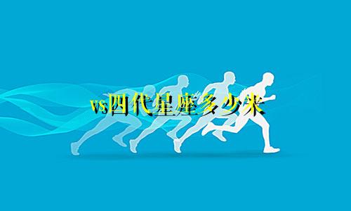 vs四代星座多少米