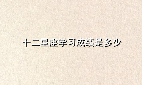十二星座学习成绩是多少