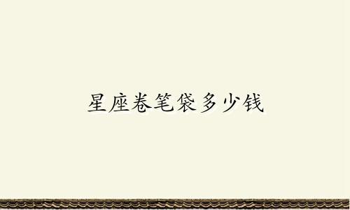 星座卷笔袋多少钱