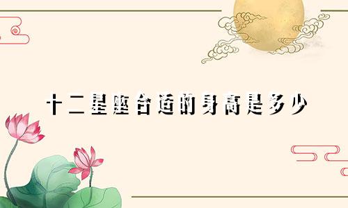 十二星座合适的身高是多少