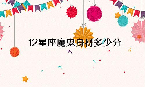 12星座魔鬼身材多少分