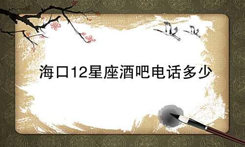 海口12星座酒吧电话多少