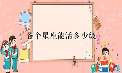 各个星座能活多少级