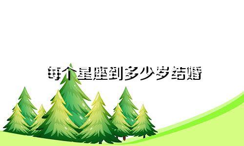 每个星座到多少岁结婚