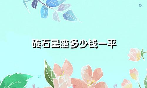 砖石星座多少钱一平