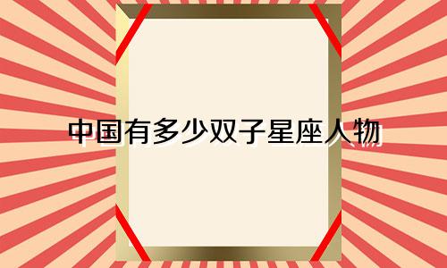 中国有多少双子星座人物