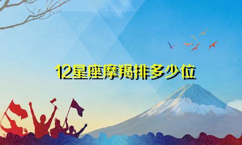 12星座摩羯排多少位