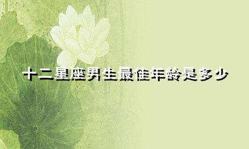 十二星座男生最佳年龄是多少