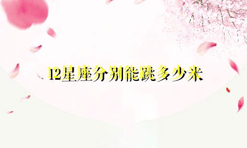12星座分别能跳多少米