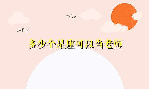 多少个星座可以当老师