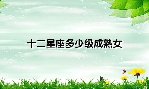 十二星座多少级成熟女