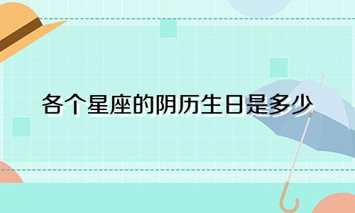 各个星座的阴历生日是多少