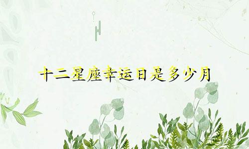 十二星座幸运日是多少月
