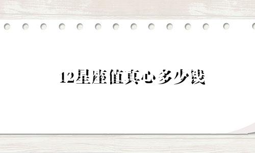 12星座值真心多少钱