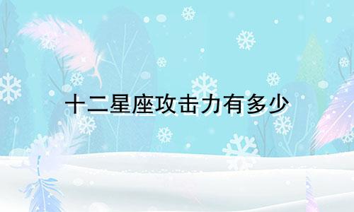 十二星座攻击力有多少