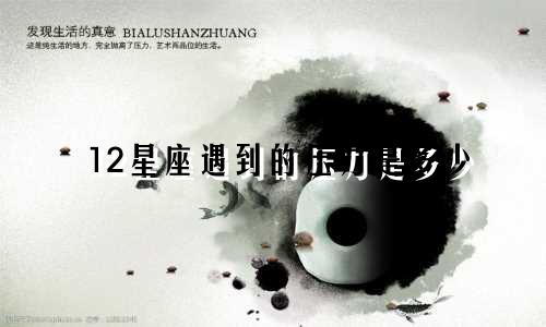 12星座遇到的压力是多少