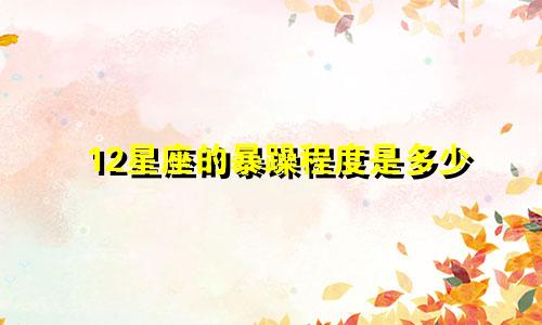 12星座的暴躁程度是多少