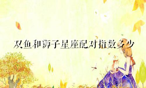 双鱼和狮子星座配对指数多少